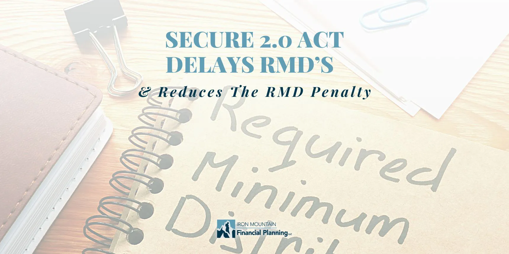 Secure Act 2.0 Delays RMDs and Reduces the RMD Penalty